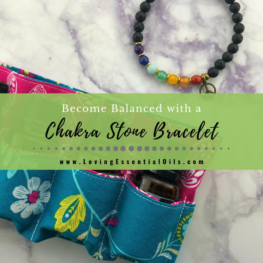 How to Become Balanced with a Chakra Stone Bracelet by Loving Essential Oils