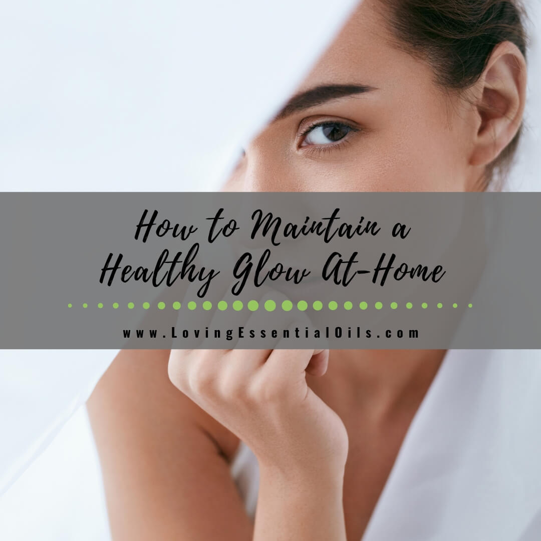 How to Maintain a Healthy Glow with At-Home Skin Care Routines
