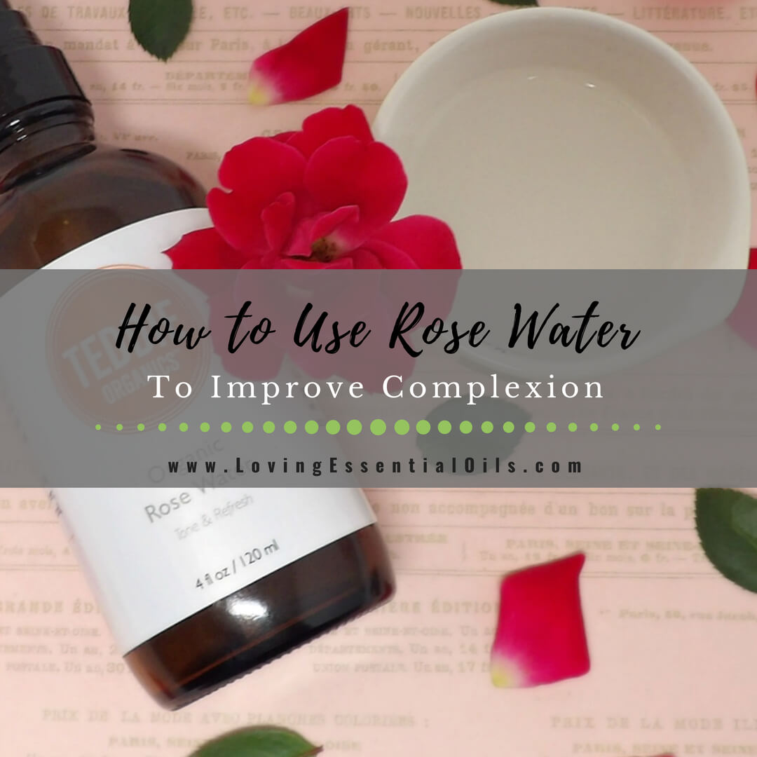 How to Use Natural Rose Water to Improve Complexion by Loving Essential Oils