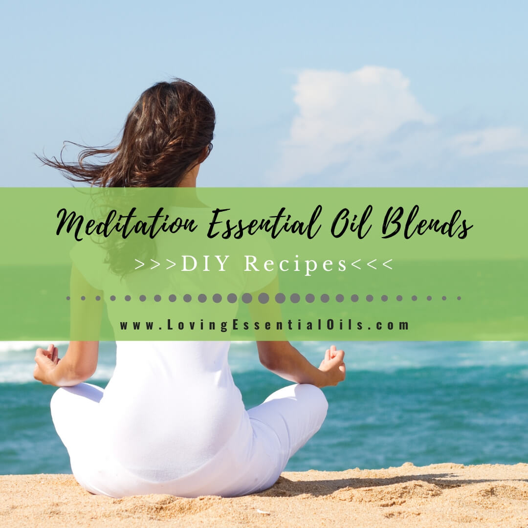 Meditation Essential Oil Blends - Meditate with Aromatherapy DIY Recipes by Loving Essential Oils