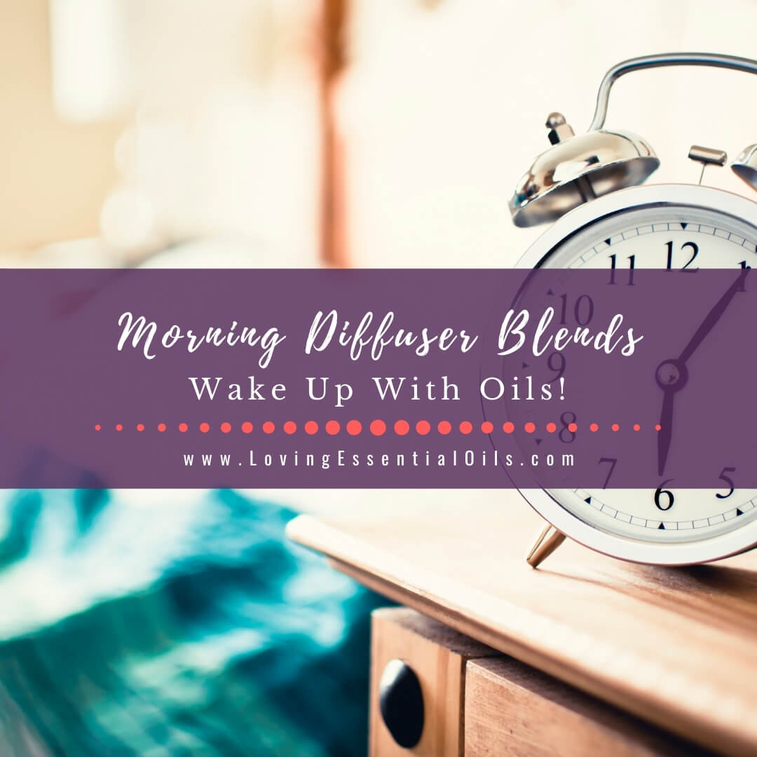 Good Morning Essential Oil Diffuser Blends - DIY Wake Up Recipes by Loving Essential Oils