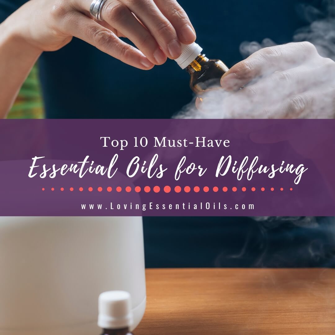 Top 10 Must Have Essential Oils for Diffusing by Loving Essential Oils