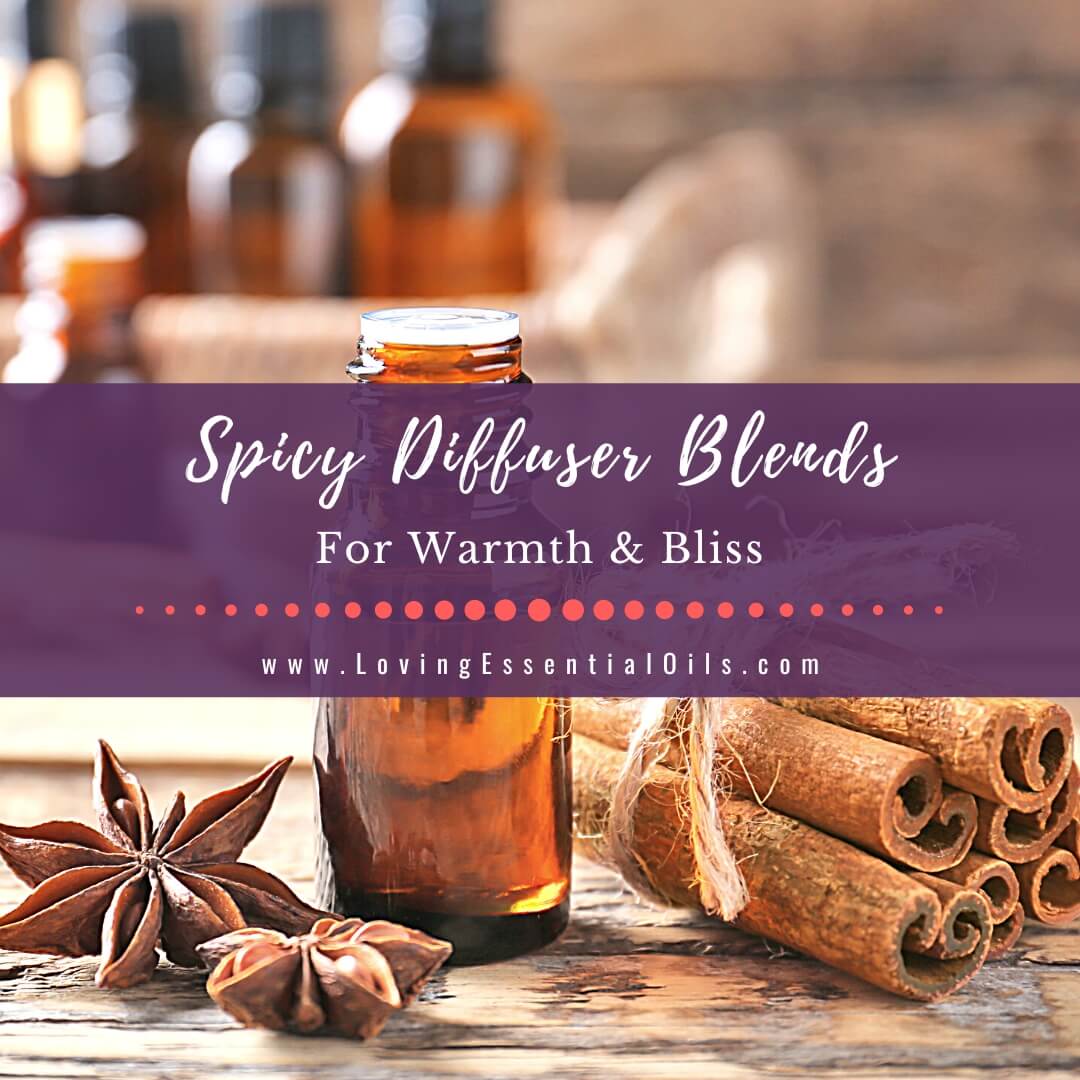 10 Spicy Diffuser Blends for Warmth and Essential Oil Bliss by Loving Essential Oils