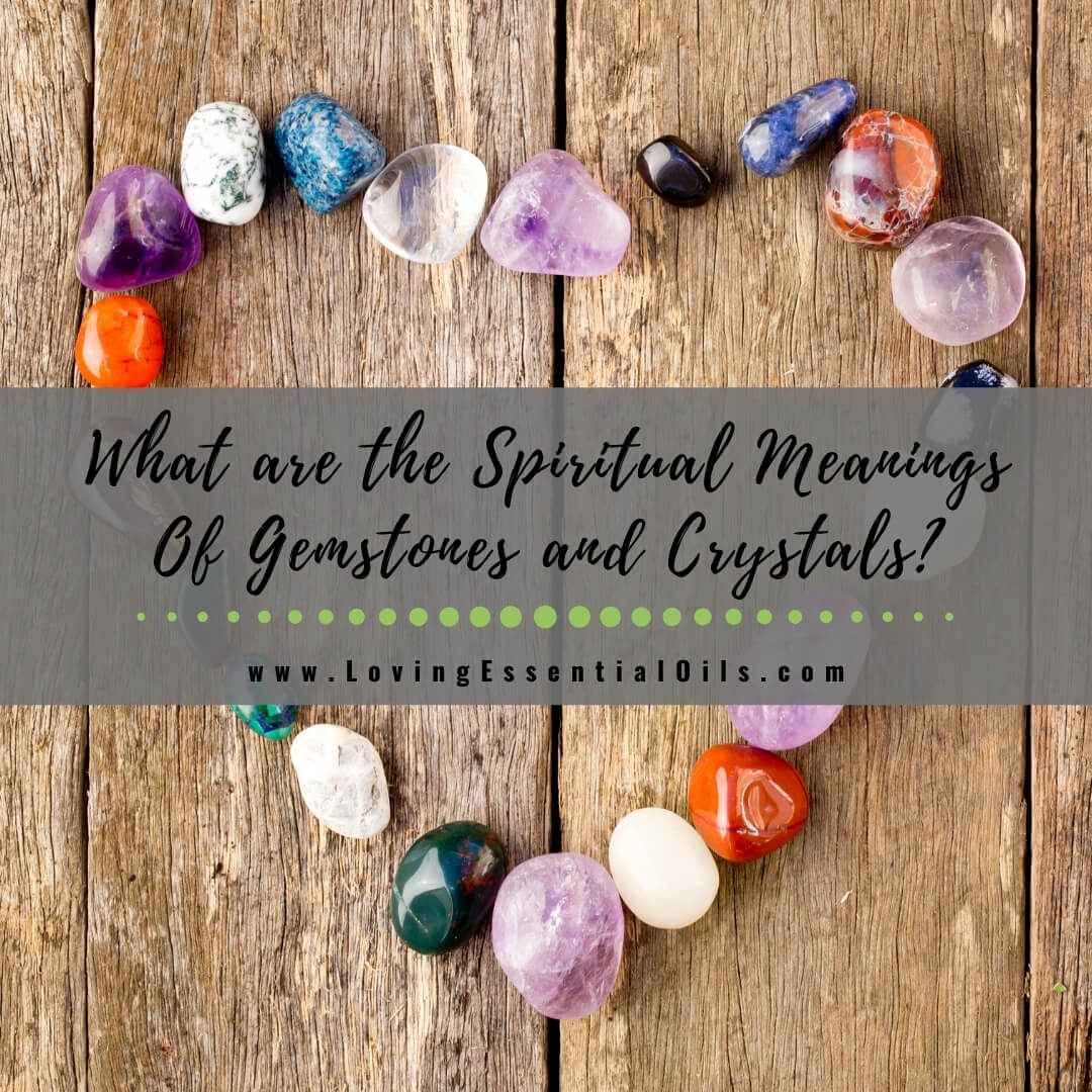 What are the Spiritual Meanings Of Gemstones and Crystals? Loving Essential Oils