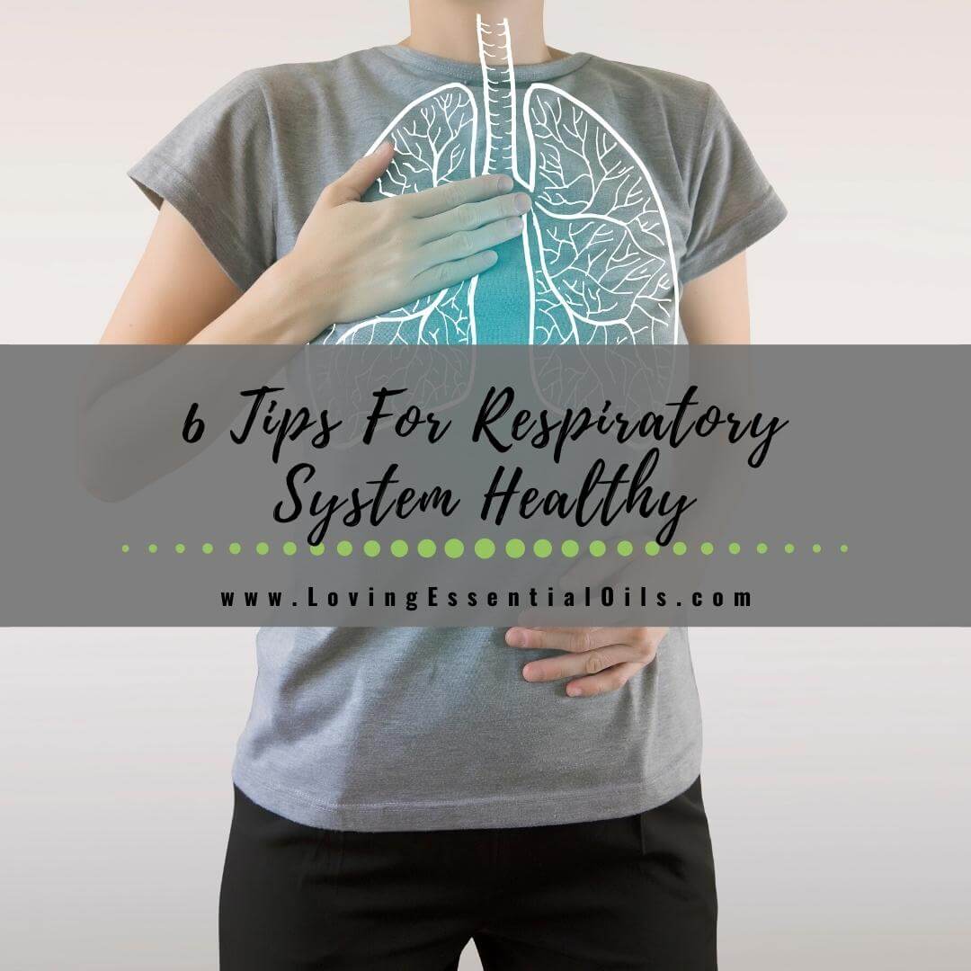 6 Helpful Tips That Will Keep Your Respiratory System Healthy - Loving Essential Oils