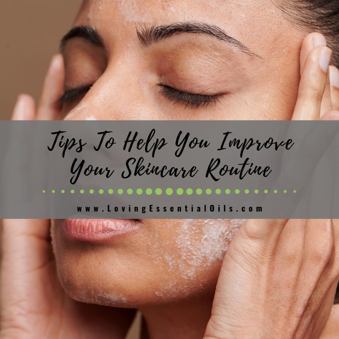 Top Tips To Help You Improve Your Skincare Routine