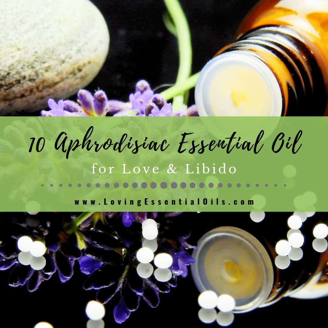 10 Aphrodisiac Essential Oils for Love & Libido Plus DIY Blend Recipe by Loving Essential Oils