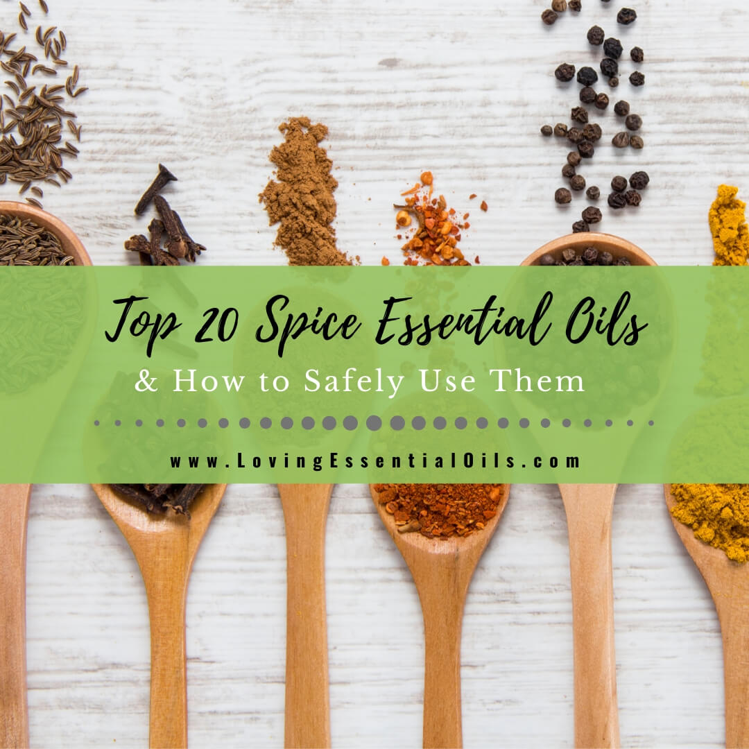 Top 20 Spice Essential Oils and How to Safely Use Them by Loving Essential Oils