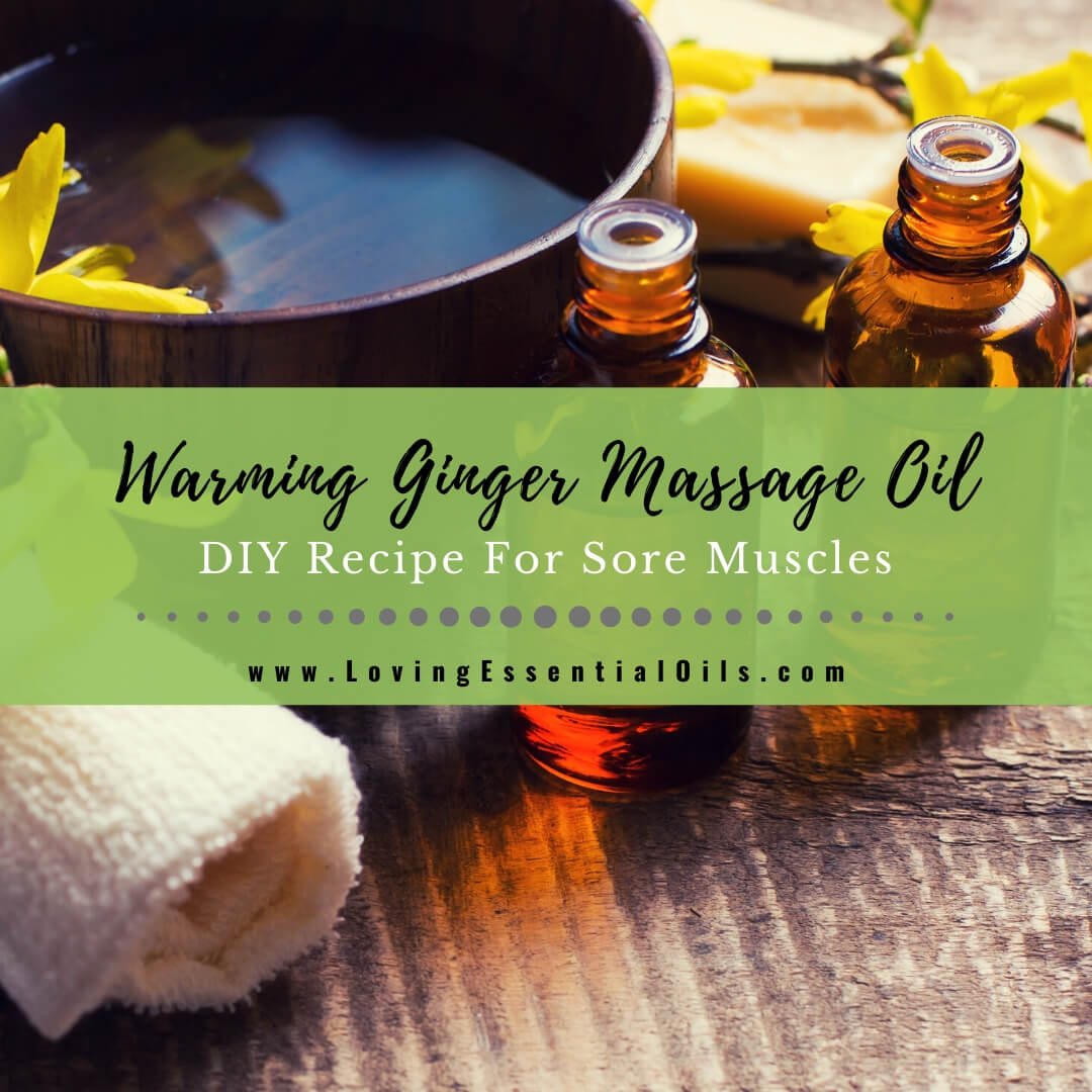 Warming Ginger Massage Oil Recipe For Sore Muscles by Loving Essential Oils