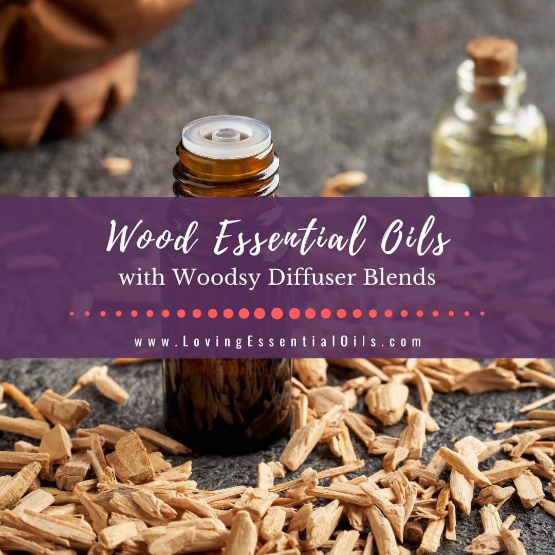 Best Wood Scented Essential Oils with Woodsy Diffuser Blends by Loving Essential Oils