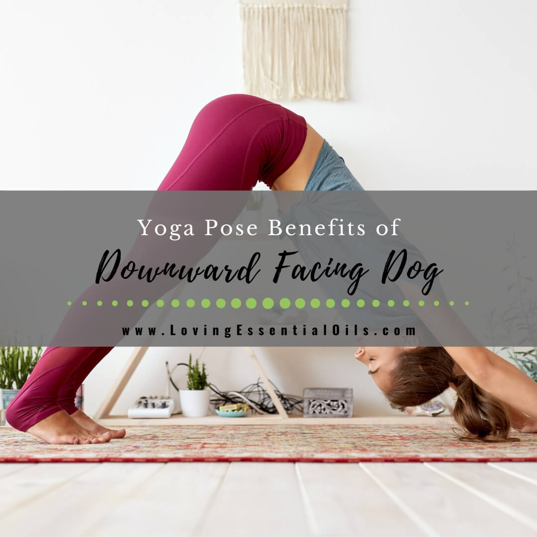 5 Benefits of Downward Facing Dog Pose in Yoga by Loving Essential Oils
