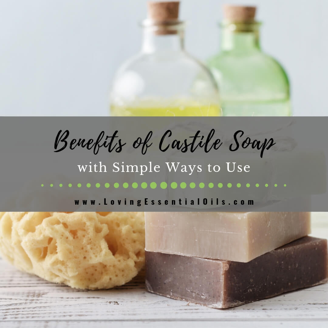Benefits of Castile Soap and How to Use with Essential Oils by Loving Essential Oils