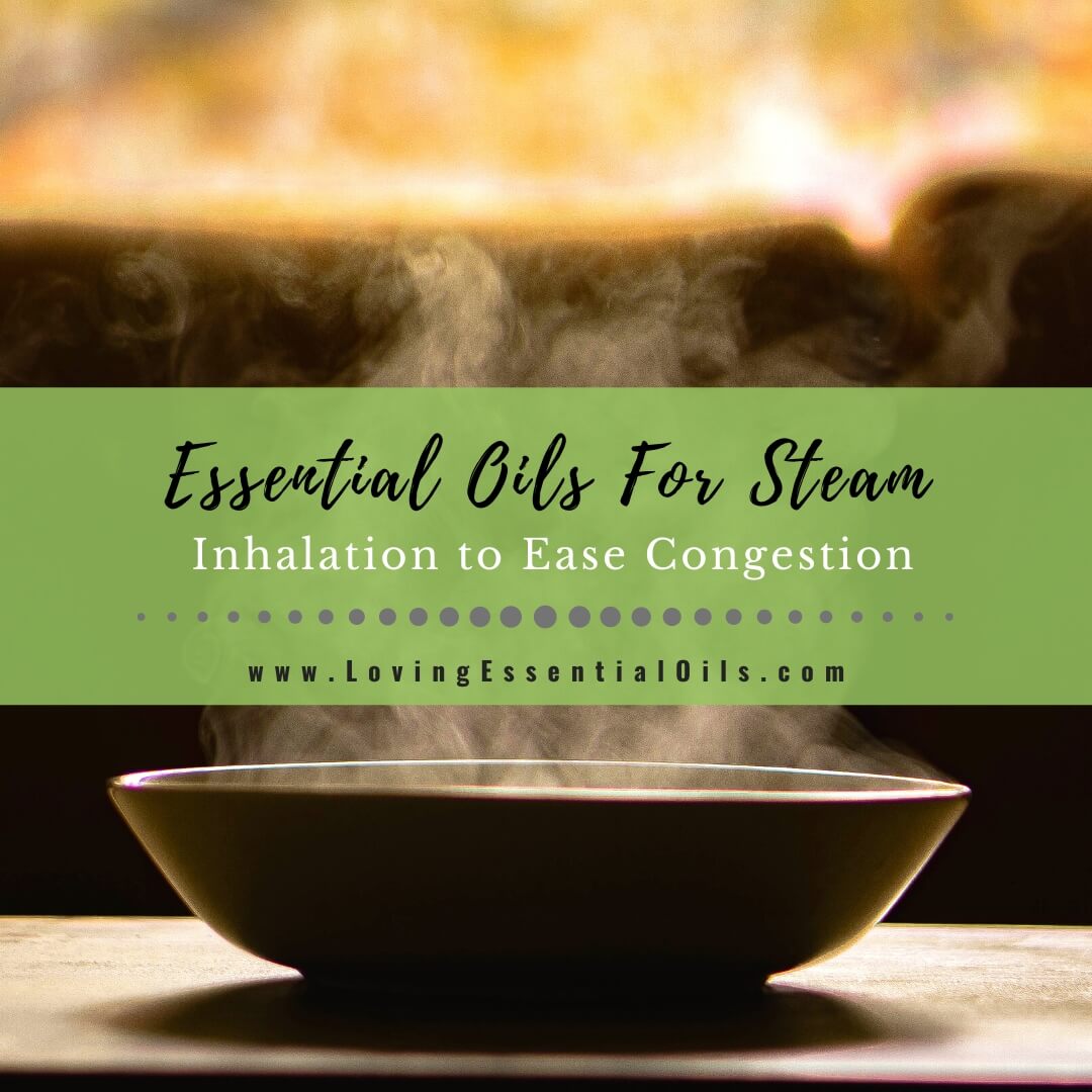 Best Essential Oils For Steam Inhalation to Ease Congestion by Loving Essential Oils