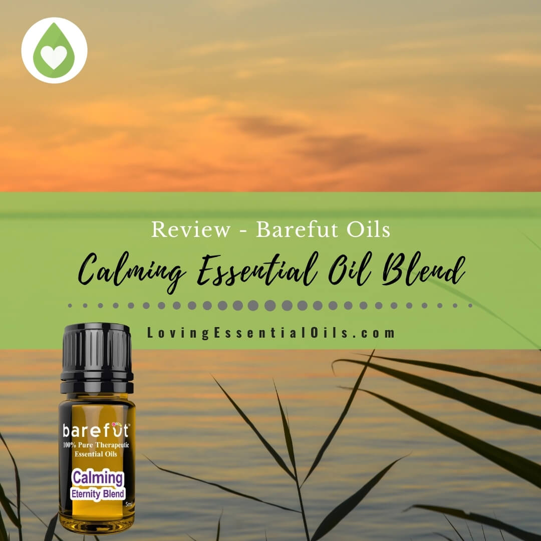 Calming Essential Oil Blend Uses and Benefits - Barefut Review by Loving Essential Oils