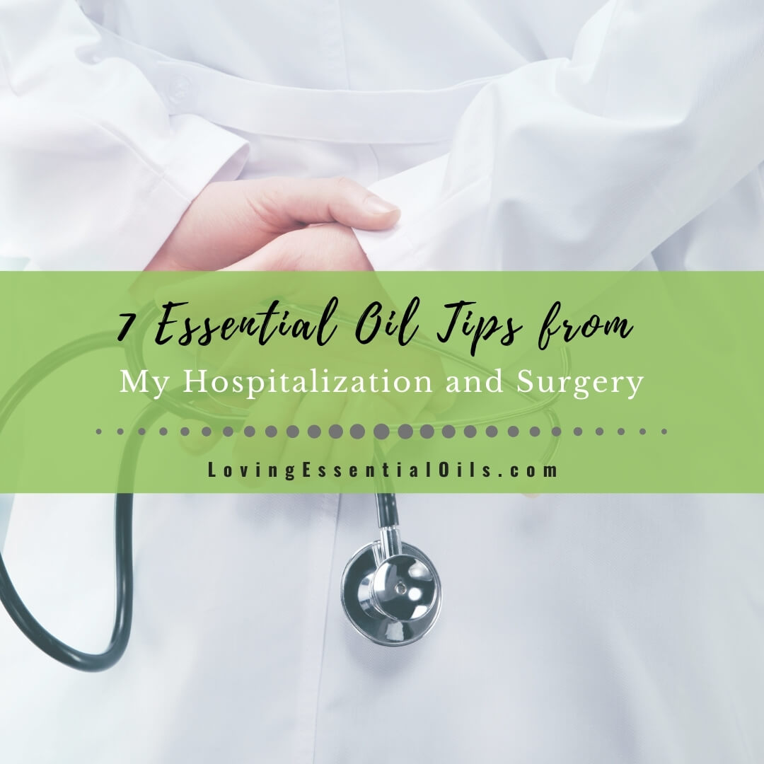 7 Essential Oil Tips from My Hospitalization and Surgery by Loving Essential Oils