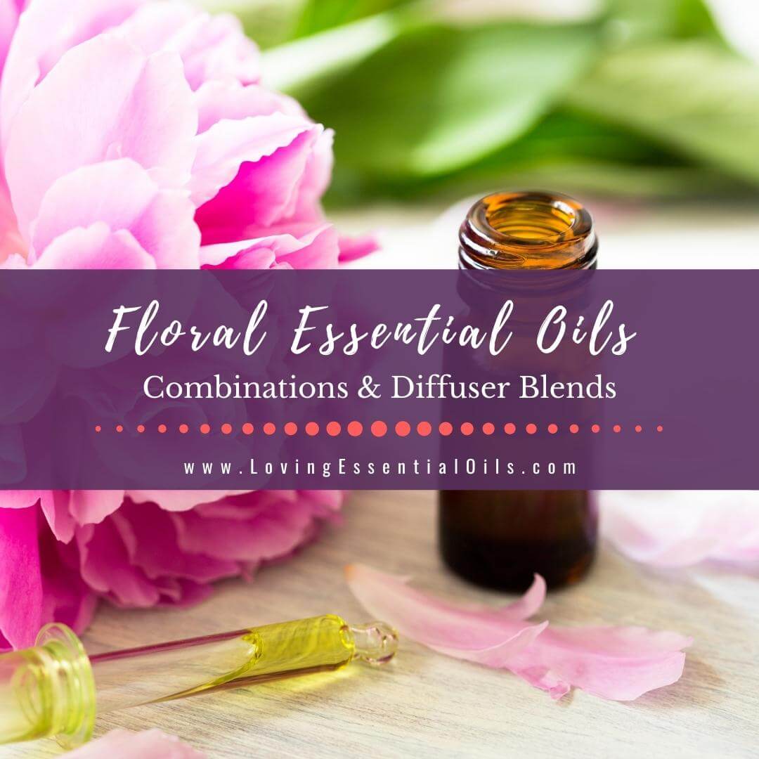 Floral Essential Oil Combinations - Diffuser Blends and Benefits by Loving Essential Oils