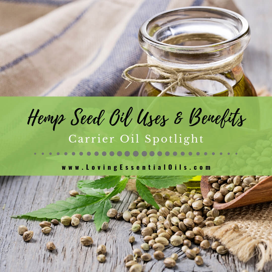 Hemp Seed Oil Uses and Benefits - Carrier Oil Spotlight by Loving Essential Oils