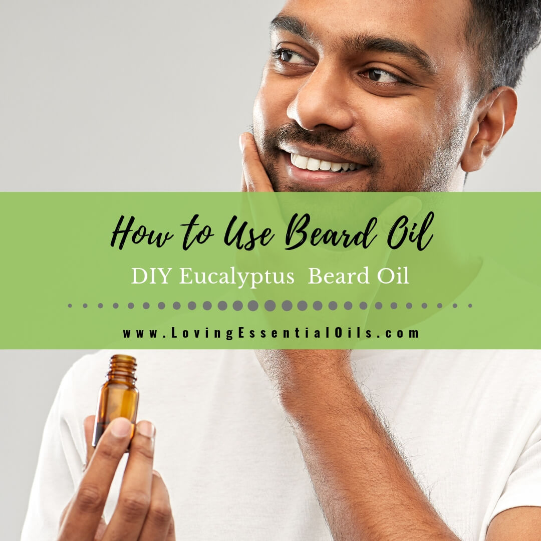 DIY Eucalyptus Beard Oil & How to Use Beard Oils by Loving Essential Oils