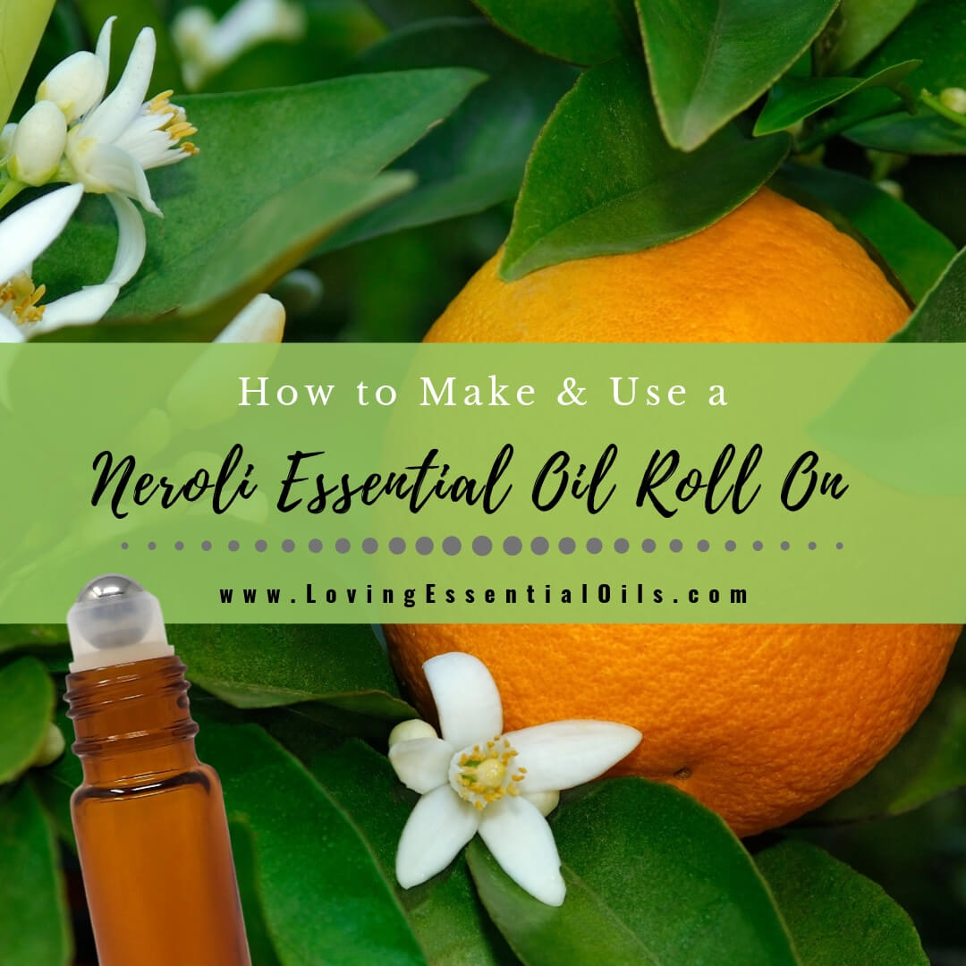 How to Use a Neroli Essential Oil Roll On with DIY Recipe by Loving Essential Oils