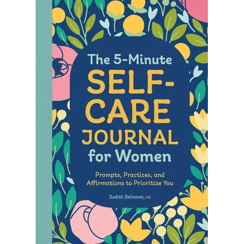 The 5-Minute Self-Care Journal for Women: Prompts, Practices, and Affirmations to Prioritize You