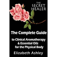 Thumbnail for The Complete Guide To Clinical Aromatherapy and The Essential Oils of The Physical Body: Essential Oils for Beginners