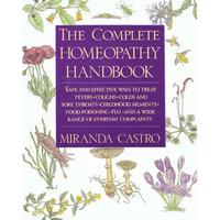 Thumbnail for The Complete Homeopathy Handbook: Safe and Effective Ways to Treat Fevers, Coughs, Colds and Sore Throats, Childhood Ailments, Food Poisoning, Flu, an