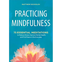 Thumbnail for Practicing Mindfulness: 75 Essential Meditations to Reduce Stress, Improve Mental Health, and Find Peace in the Everyday