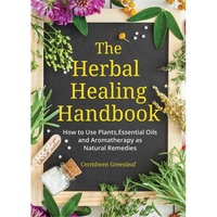 Thumbnail for The Herbal Healing Handbook: How to Use Plants, Essential Oils and Aromatherapy as Natural Remedies (Herbal Remedies)